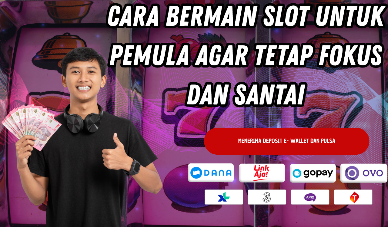Cara Bermain Slot untuk Pemula Agar Tetap Fokus dan Santai